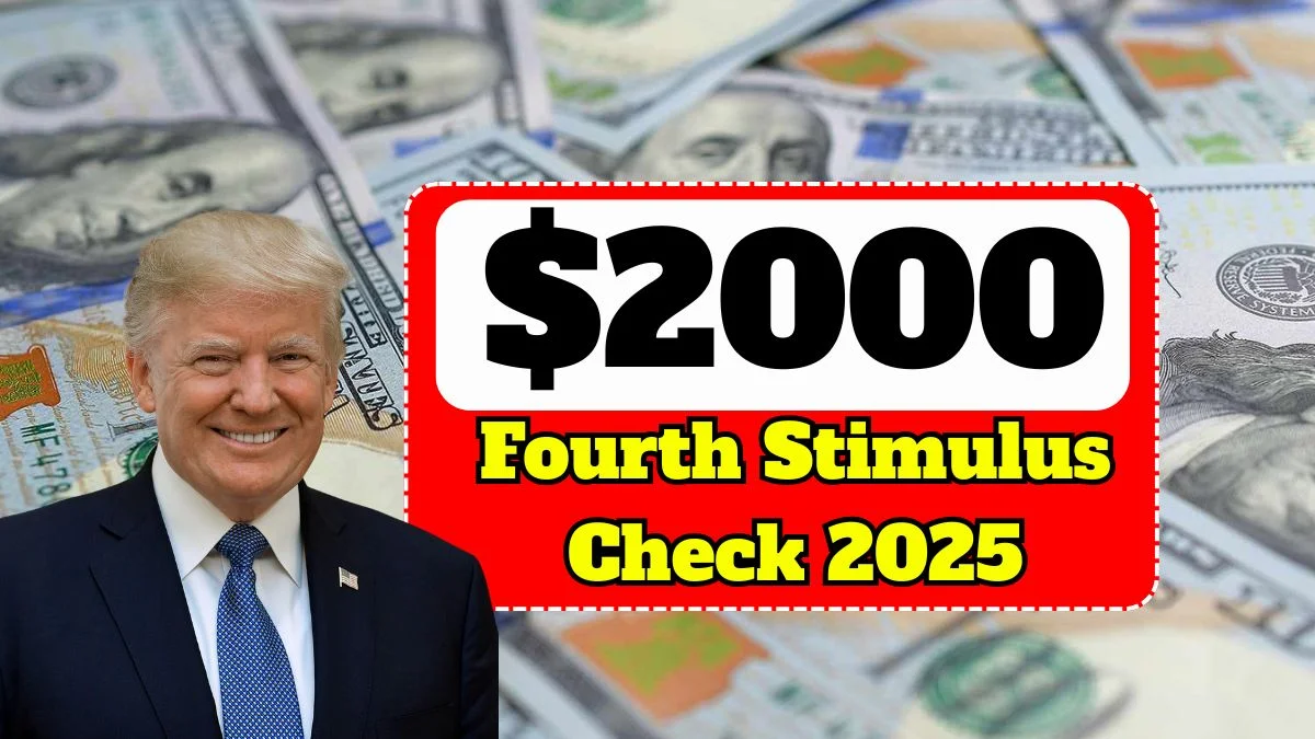 $2000 Fourth Stimulus Check 2025 : Who Will Receive and When to Expect Payments